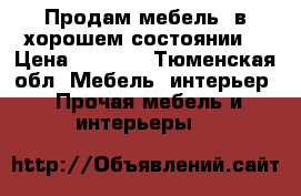 Продам мебель  в хорошем состоянии  › Цена ­ 3 500 - Тюменская обл. Мебель, интерьер » Прочая мебель и интерьеры   